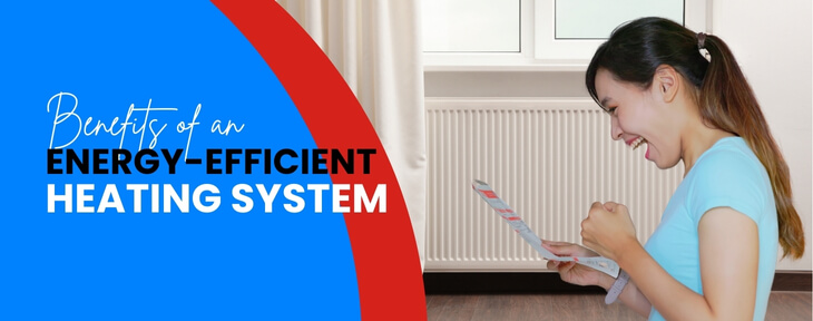 The Many Benefits of Installing An Energy-Efficient Heating System in Your Home